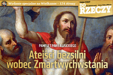 „Do Rzeczy” nr 13: Pamflet Pawła Lisickiego: Ateiści bezsilni wobec Zmartwychwstania.