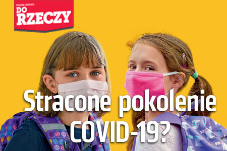 "Do Rzeczy" nr 14: Stracone pokolenie COVID-19? Walka z koronawirlsem uderza w najmłodszych.