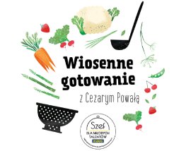 Szef dla Młodych Talentów zaprasza na „Wiosenne gotowanie z Cezarym Powałą”