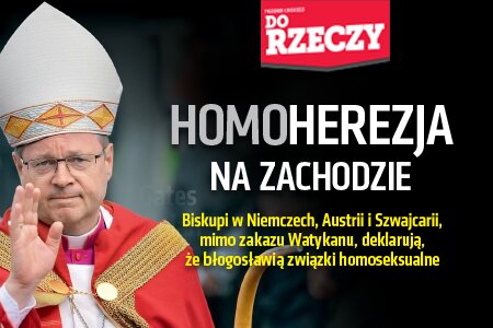 „Do Rzeczy” nr 18: Homoherezja na Zachodzie. Biskupi w Niemczech, Austrii i Szwajcarii, mimo zakazu Watykanu,  deklarują, że błogosławią związki homoseksualne.