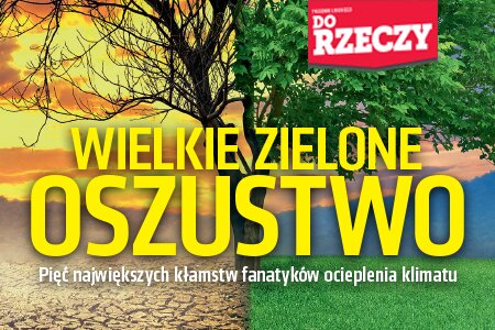 „Do Rzeczy” nr 19: Śledztwo Łukasza Warzechy: wielkie zielone oszustwo. Pięć największych kłamstw fanatyków ocieplenia klimatu.