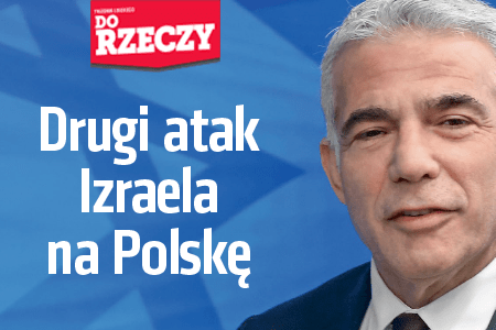 „Do Rzeczy” nr 27: Drugi atak Izraela na Polskę Minister JA’IR Lapid uderza w nasze państwo
