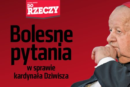 „Do Rzeczy” nr 29: Analiza „Do Rzeczy” Bolesne pytania w sprawie kardynała Dziwisza