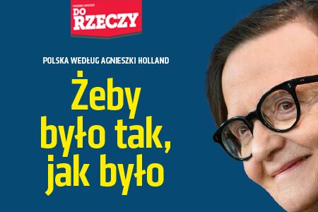 „Do Rzeczy” nr 35: POLSKA WEDŁUG AGNIESZKI HOLLAND Żeby było tak, jak było.