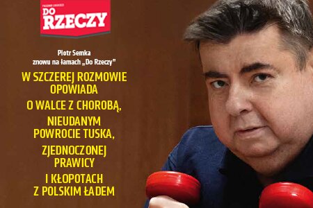 „Do Rzeczy” nr 36: Piotr Semka znowu na łamach „Do Rzeczy”:  W szczerej rozmowie opowiada o walce z chorobą,   nieudanym powrocie Tuska,  zjednoczonej prawicy  i kłopotach z polskim ładem.