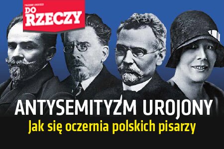 „Do Rzeczy” nr 39: ANTYSEMITYZM UROJONY.  Jak się oczernia polskich pisarzy.