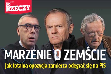 „Do Rzeczy” nr 5: Marzenie o zemście. Jak totalna opozycja zamierza odegrać się na PiS 