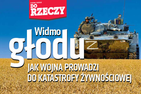 „Do Rzeczy” nr 16: Widmo głodu, jak wojna prowadzi do katastrofy żywnościowej.