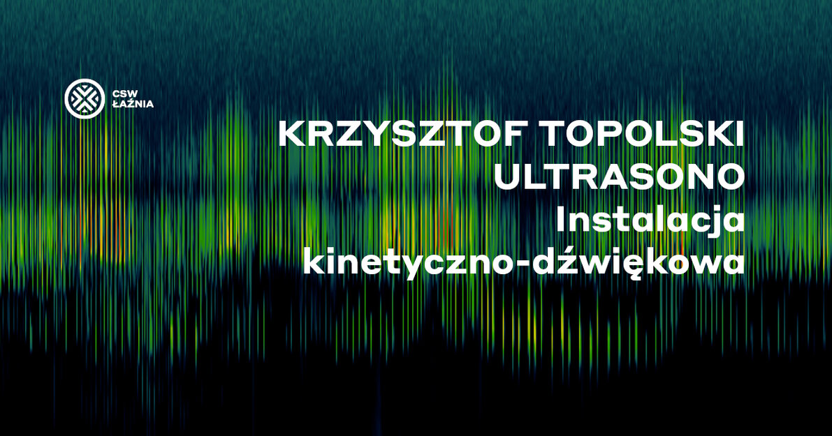 Krzysztof Topolski - ULTRASONO  Instalacja kinetyczno-dźwiękowa, mat  CSW Łaźnia