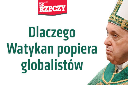 „Do Rzeczy” nr 37: Dlaczego Watykan popiera globalistów 