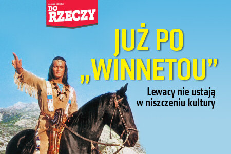 „Do Rzeczy” nr 38: Już po "WINNETOU" - Lewacy nie ustają w niszczeniu kultury