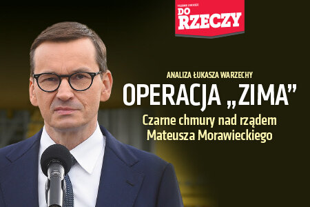 „Do Rzeczy” nr 39: Operacja "ZIMA" Czarne chmury nad rządem Mateusza Morawieckiego