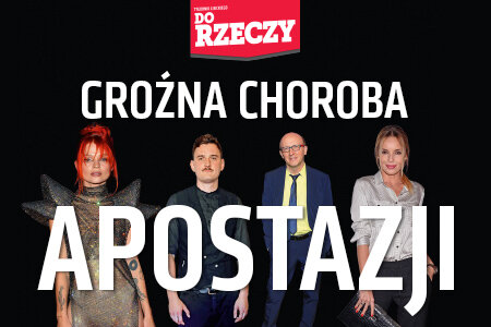 „Do Rzeczy” nr 47: GROŹNA CHOROBA APOSTAZJI