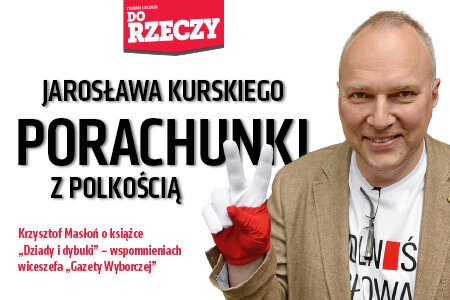 „Do Rzeczy” nr 50: Jarosława Kurskiego porachunki z polskością.  Masłoń o książce „Dziady i dybuki” – wspomnieniach wiceszefa  „Gazety Wyborczej”