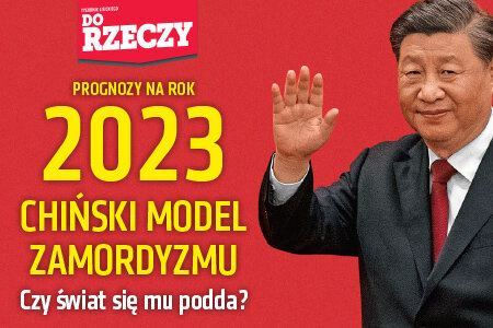 „Do Rzeczy” nr 1: Prognozy na rok 2023. Chiński model zamordyzmu.  Czy świat się mu podda?