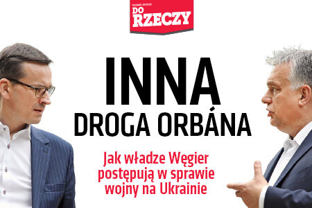 „Do Rzeczy” nr 5: Inna droga Orbána. Jak władze Węgier postępują w sprawie wojny na Ukrainie. 