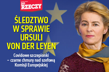 „Do Rzeczy” nr 6: Śledztwo w sprawie Ursuli von der Leyen. Covidowe szczepionki – czarne chmury nad szefową Komisji Europejskiej