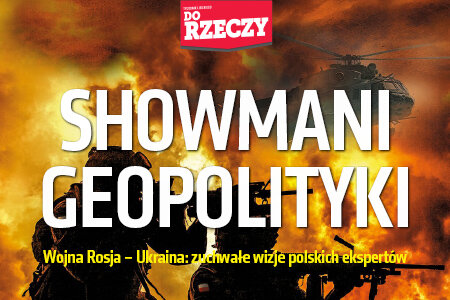 „Do Rzeczy” nr 12: Showmani geopolityki. Wojna Rosja-Ukraina: zuchwałe wizje polskich ekspertów
