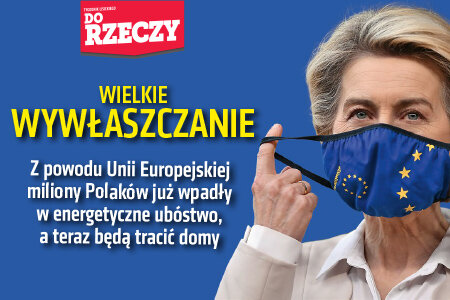 „Do Rzeczy” nr 19: Wielkie wywłaszczanie. Z powodu Unii Europejskiej miliony Polaków już wpadły w energetyczne ubóstwo, a teraz będą tracić domy