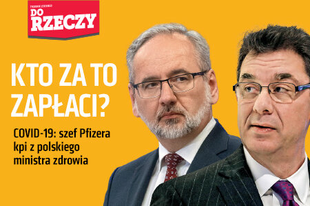„Do Rzeczy” nr 20: Kto za to zapłaci? COVID-19: szef Pfizera kpi z polskiego ministra zdrowia