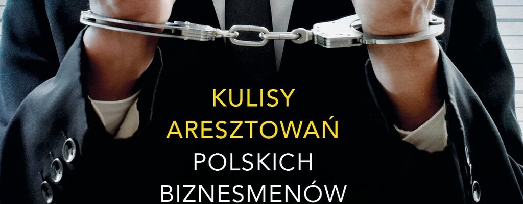 „Polowanie. Jak się w Polsce niszczy biznes”. Już wkrótce książka o kulisach głośnych aresztowań  polskich przedsiębiorców.