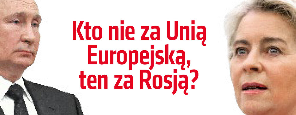 „Do Rzeczy” nr 16: Kto nie za Unią Europejską, ten za Rosją? Wyborcza narracja propagandowa liberałów