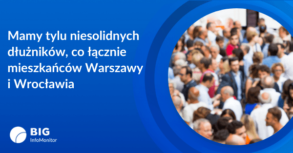 Raport InfoDług: Mamy w Polsce tylu niesolidnych dłużników, ilu łącznie mieszkańców Warszawy i Wrocławia