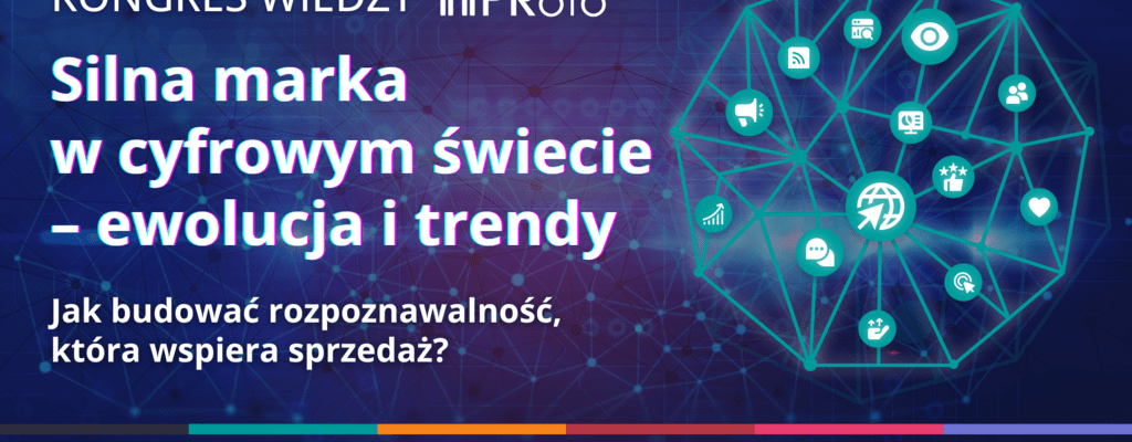 Kongres Wiedzy PRoto powraca! Silna marka w cyfrowym świecie – jak budować rozpoznawalność, która wspiera sprzedaż?