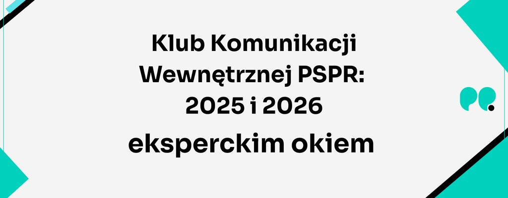 Klub Komunikacji Wewnętrznej PSPR: 2025 i 2026 eksperckim okiem – sens, spójność i przywództwo
