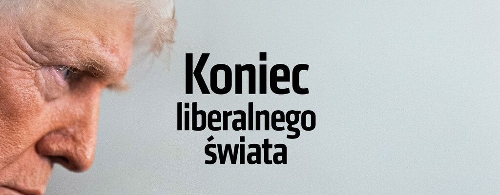 „Do Rzeczy” nr 4: Koniec liberalnego świata. Dokąd zaprowadzi nas polityka Donalda Trumpa?