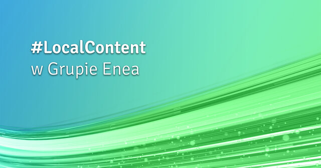 Enea wzmacnia współpracę z polskim biznesem - Local Content