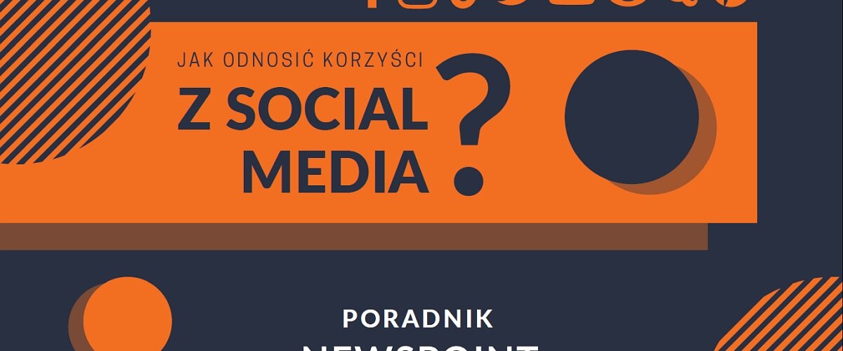 Newspoint przygotował poradnik "Jak odnosić korzyści z social media?"