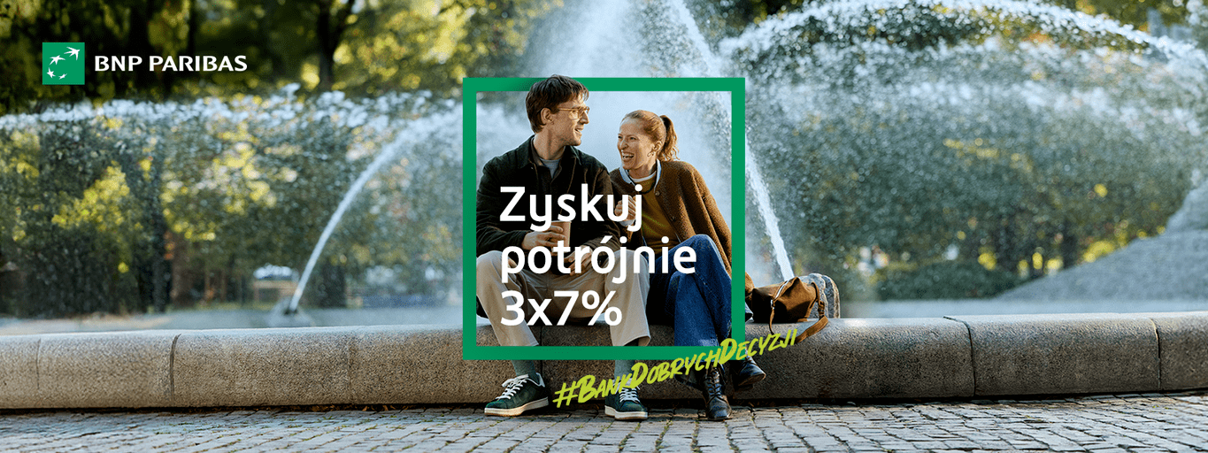 Zyskuj potrójnie : 3x7% z Bankiem BNP Paribas. Odkładaj, spełniaj marzenia i ciesz się codziennymi przyjemnościami